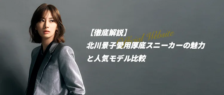 【徹底解説】北川景子愛用厚底スニーカーの魅力と人気モデル比較