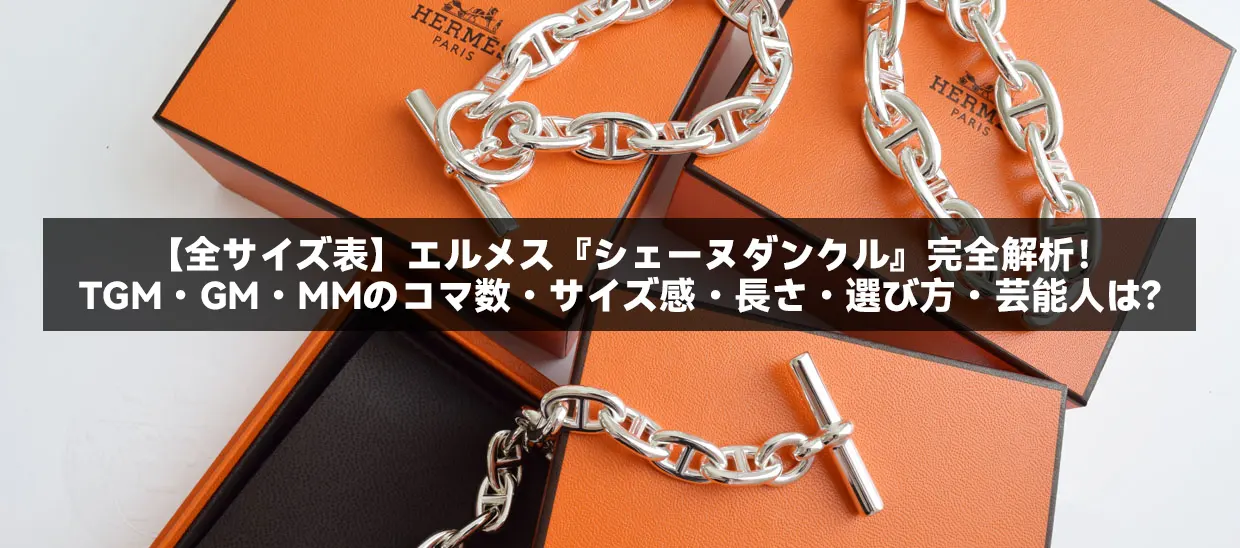 【全サイズ表】エルメス『シェーヌダンクル』完全解析！TGM・GM・MMのコマ数・サイズ感・長さ・選び方・芸能人は？